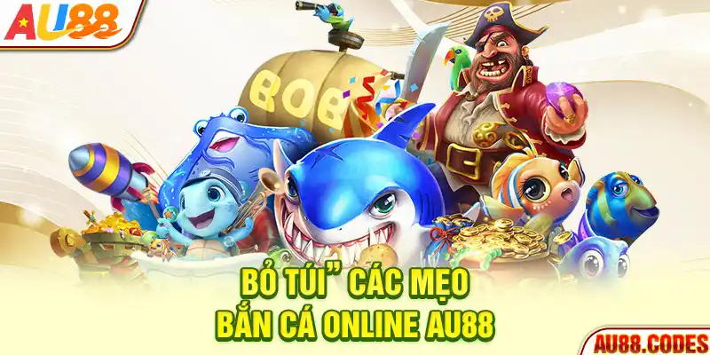 “Bỏ túi” các mẹo bắn cá online AU88